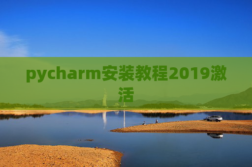 pycharm安装教程2019激活 pycharm安装教程2019激活